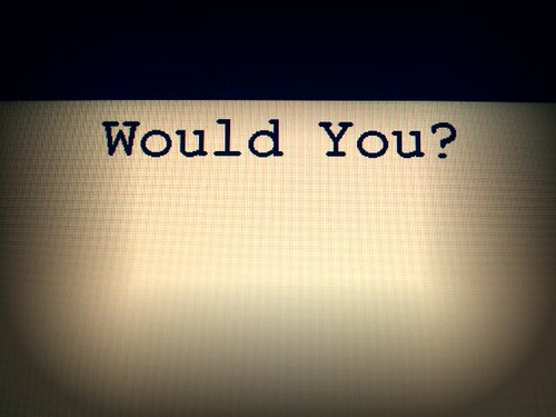 Would You?
